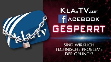 Bild: SS Video: " Kla.TV auf Facebook gesperrt – sind wirklich technische Probleme der Grund?!" (www.kla.tv/18579) / Eigenes Werk