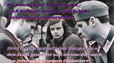 Übertragen auf die kruden Ansichten einiger Politiker und Bürgern, handelte es sich krass ausgedrückt bei den Geschwistern Scholl auch um gefährliche Verschwöhrungstheoretiker! Die 1943 von einem aufmerksamen Bürger an den Staat gemeldet und nach den geltenden Gestzen Exekutiert wurden. Vielleicht fällt an diesem "noch übertriebenen Beispiel auf, in welche gefährliche Richtung eine solch vermeintliche Denkweise führen kann ...