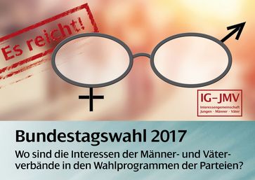 Bundestagswahl 2017 - Wo sind die Interessen der Männer- und Väterverbände in den Wahlprogrammen der Parteien? Bild: "obs/Interessengemeinschaft Jungen, Männer und Väter (IG JMV)"