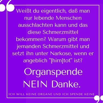 Organspende: Hoch umstritten da Körperteile bei lebendigem Leib entnommen werden (Hirntot ist nicht Tot).