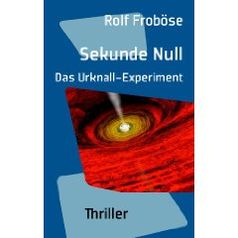  Sekunde Null. Das Urknall-Experiment: Thriller (Broschiert) von Rolf Froböse 