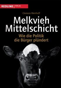  Melkvieh Mittelschicht. Wie die Politik die Bürger plündert von Clemens Wemhoff 