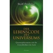 "Der Lebenscode des Universums: Quantenphänomene und die Unsterblichkeit der Seele" von Rolf Froböse