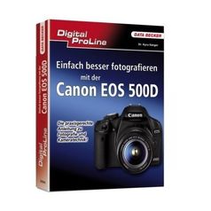 Digital ProLine Einfach besser Fotografieren mit der Canon EOS 500D (Gebundene Ausgabe) von Kyra Sänger