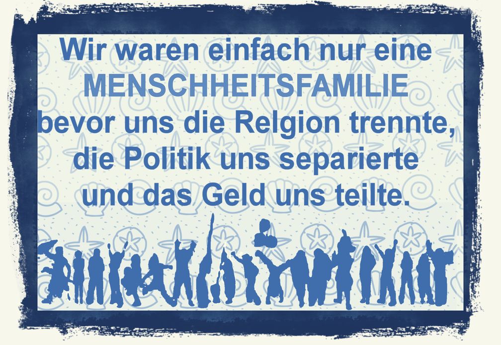 Wir waren einfach nur eine Menschheitsfamilie bevor uns die Religion trennte, die Politik uns separierte und das Geld uns teilte (Symbolbild)