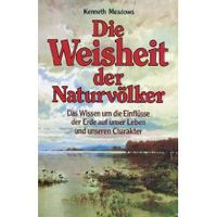 Die Weisheit der Naturvölker: Das Wissen um die Einflüsse der Erde auf unser Leben und unseren Charakter, das Natur-Horoskop von Kenneth Meadows