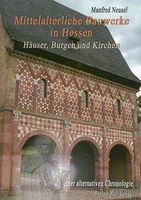 Mittelalterliche Bauwerke in Hessen: Häuser, Burgen und Kirchen - Versuch einer alternativen Chronologie