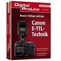  Digital ProLine Besser blitzen mit der Canon ETTL-Technik von Kyra Sänger