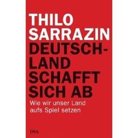 "Deutschland schafft sich ab: Wie wir unser Land aufs Spiel setzen" von Thilo Sarrazin