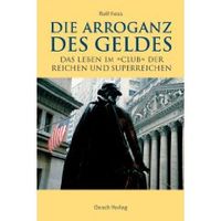 Die Arroganz des Geldes: Das Leben im "Club" der reichen und Superreichen von Rolf Hess 