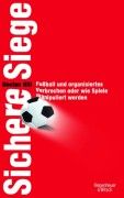 Sichere Siege: Fußball und organisiertes Verbrechen oder wie Spiele manipuliert werden von Declan Hill