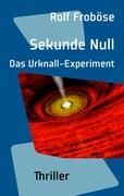 Sekunde Null Das Urknall-Experiment Thriller von Rolf Froböse